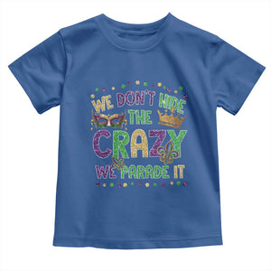 Funny Mardi Gras Toddler T Shirt Glitter Print We Don't Hide The Crazy We Parade It TS10 Royal Blue Print Your Wear