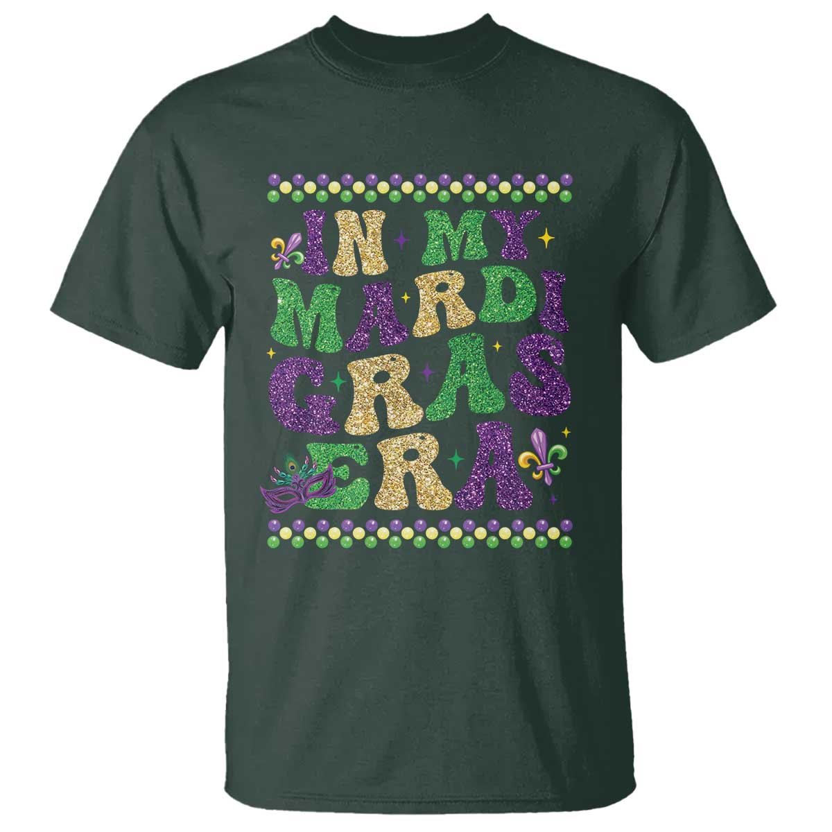In My Mardi Gras Era T Shirt Carnival New Orleans Trip Glitter Print TS10 Dark Forest Green Print Your Wear