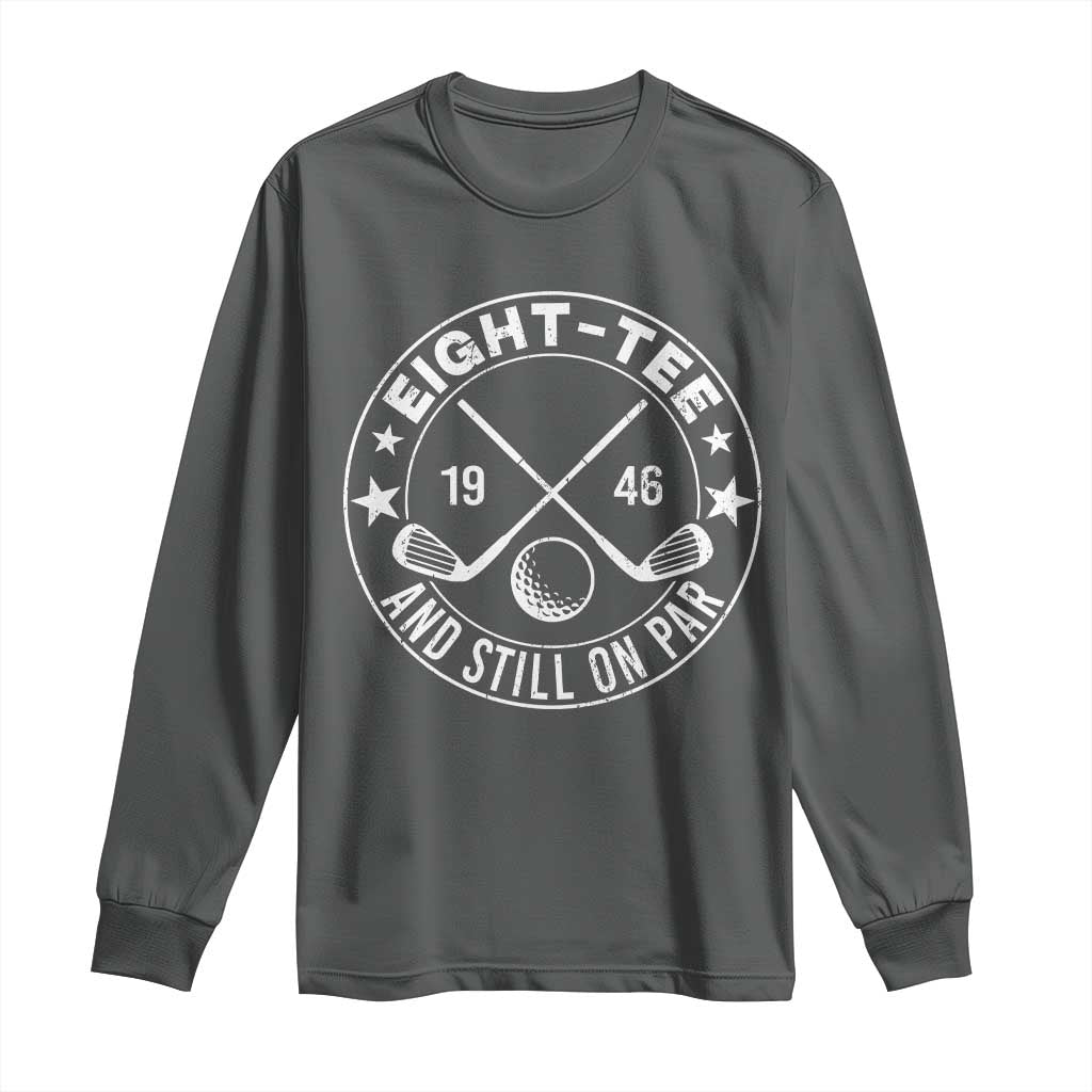 80th Birthday Golf Long Sleeve Shirt Vintage 1946 Eight Tee And Still On Par Golf Lover Gift TS10 Dark Heather Print Your Wear