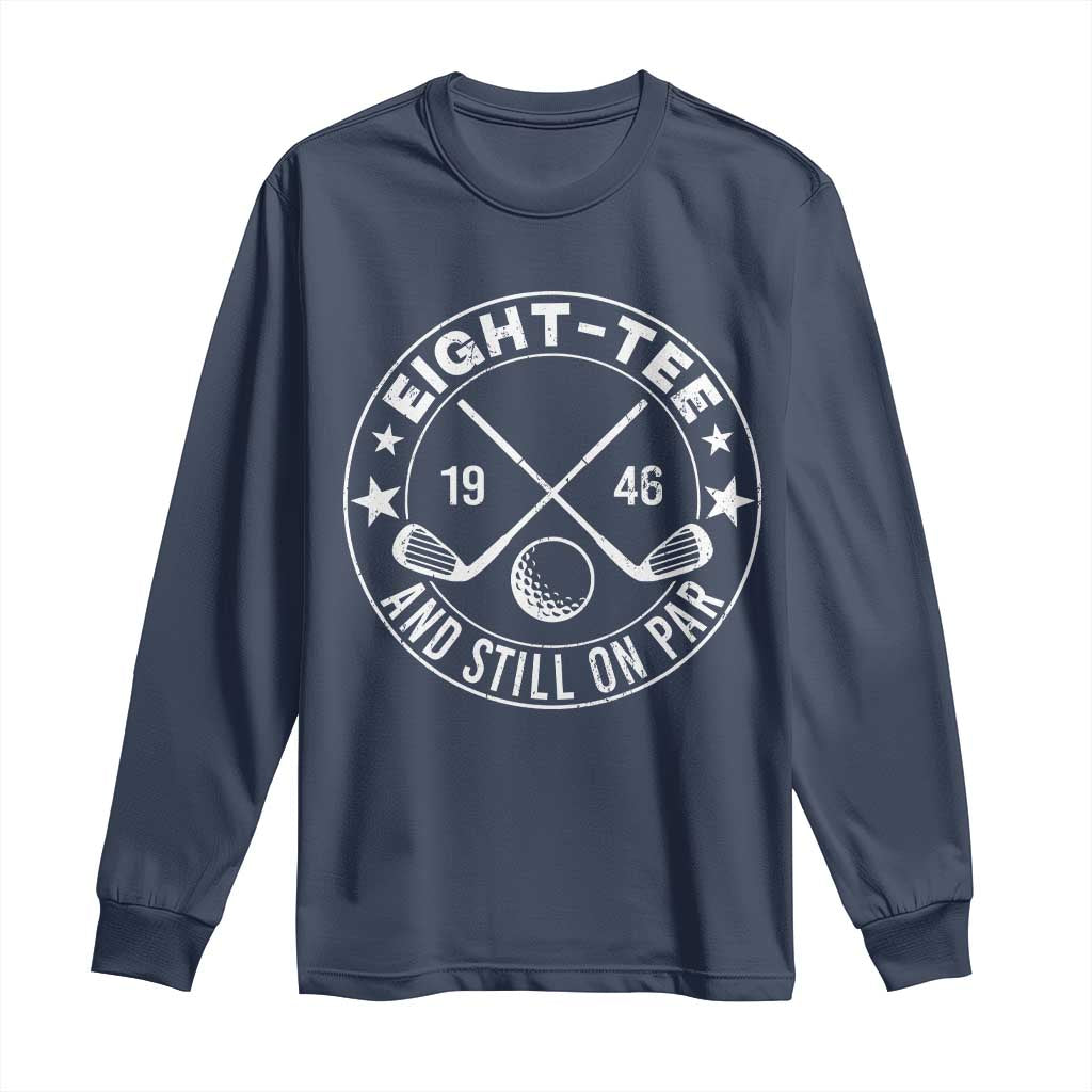 80th Birthday Golf Long Sleeve Shirt Vintage 1946 Eight Tee And Still On Par Golf Lover Gift TS10 Navy Print Your Wear