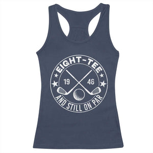 80th Birthday Golf Racerback Tank Top Vintage 1946 Eight Tee And Still On Par Golf Lover Gift TS10 Navy Print Your Wear