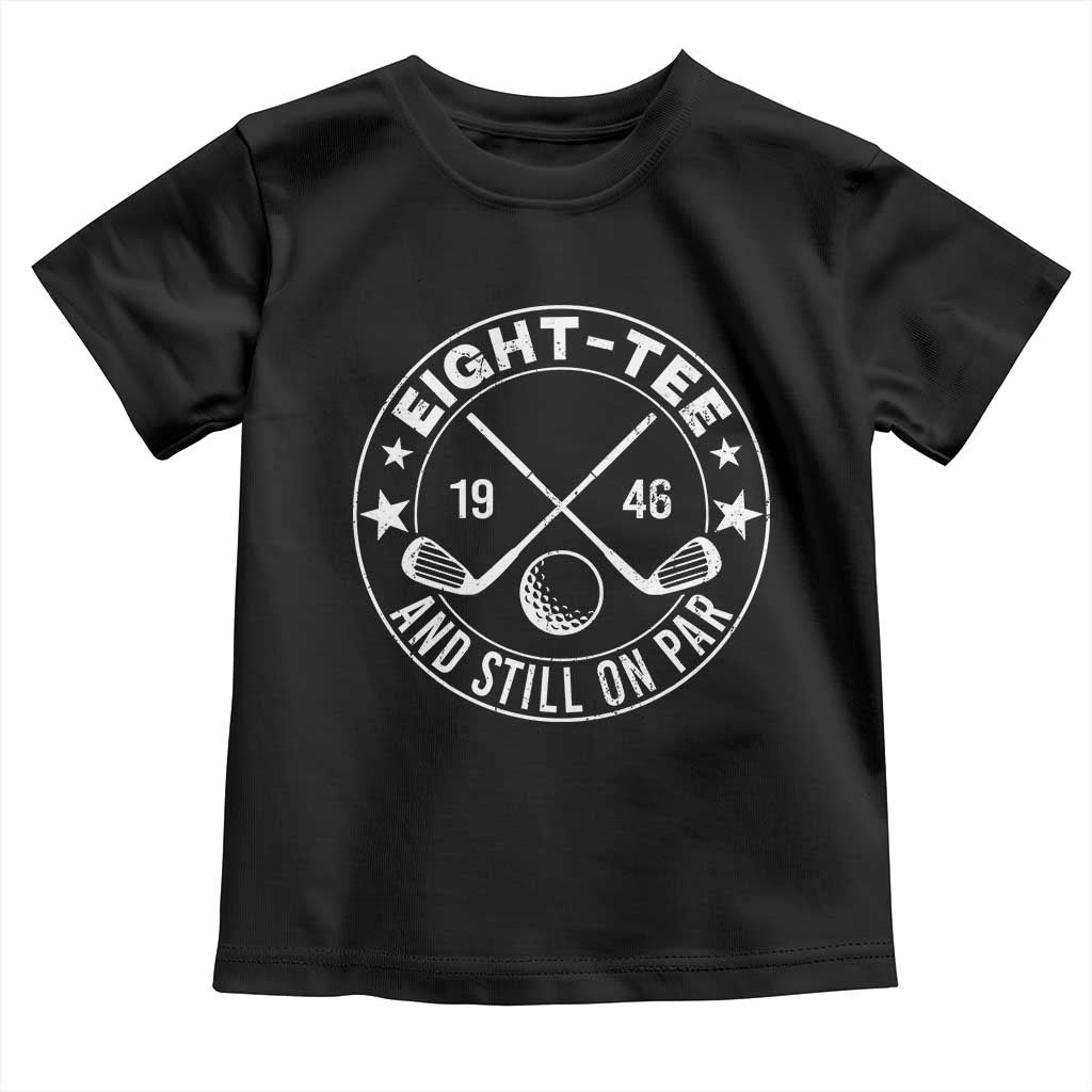 80th Birthday Golf Toddler T Shirt Vintage 1946 Eight Tee And Still On Par Golf Lover Gift TS10 Black Print Your Wear