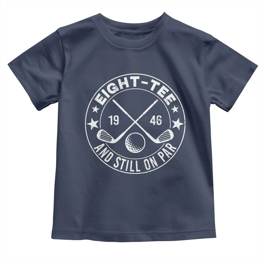 80th Birthday Golf Toddler T Shirt Vintage 1946 Eight Tee And Still On Par Golf Lover Gift TS10 Navy Print Your Wear