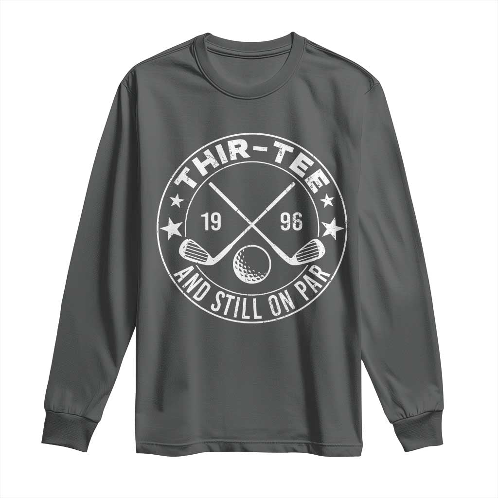 30th Birthday Golf Long Sleeve Shirt Vintage 1996 Thir Tee And Still On Par Golf Lover Gift TS10 Dark Heather Print Your Wear