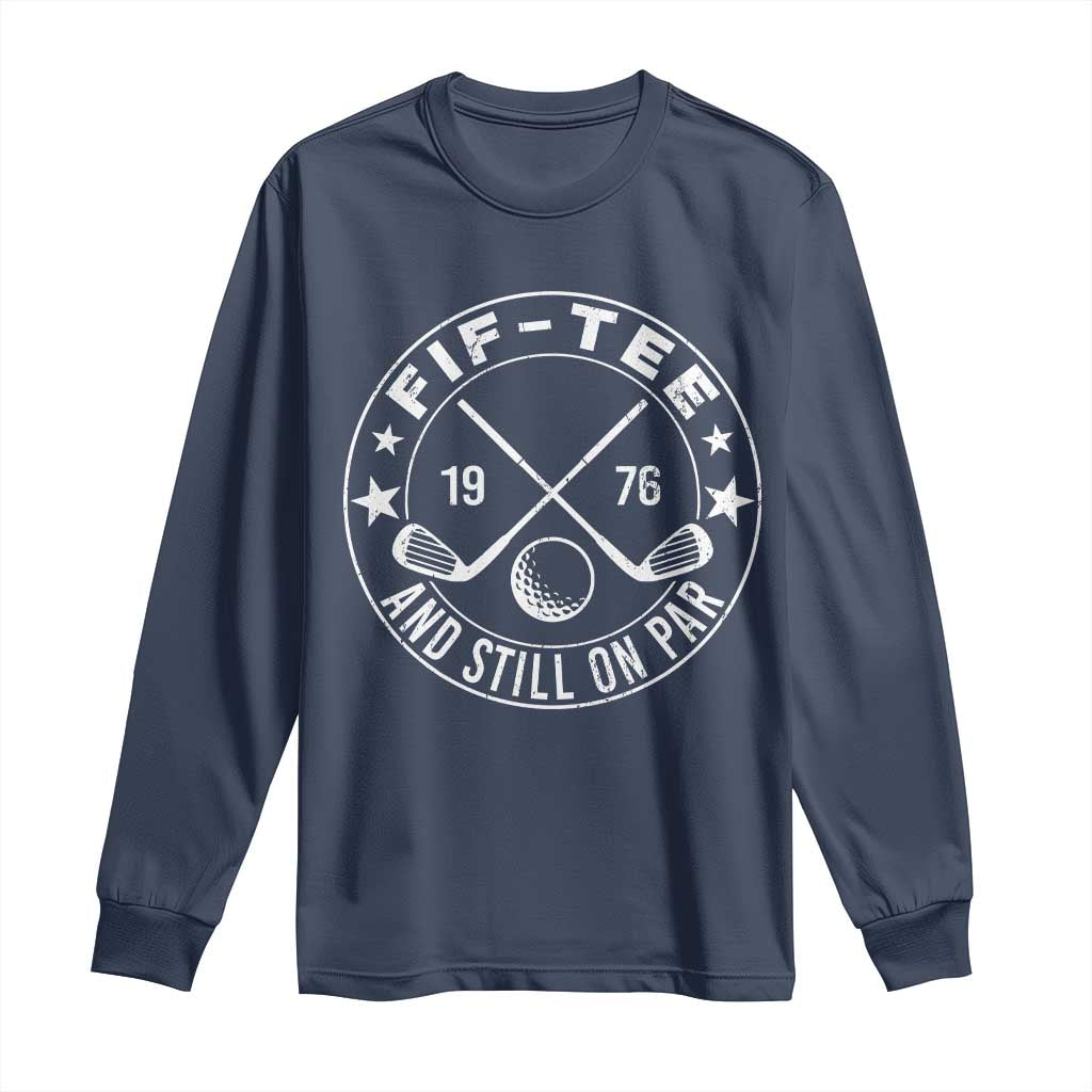 50th Birthday Golf Long Sleeve Shirt Vintage 1976 Fif Tee And Still On Par Golf Lover Gift TS10 Navy Print Your Wear