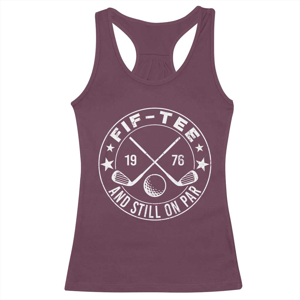 50th Birthday Golf Racerback Tank Top Vintage 1976 Fif Tee And Still On Par Golf Lover Gift TS10 Maroon Print Your Wear