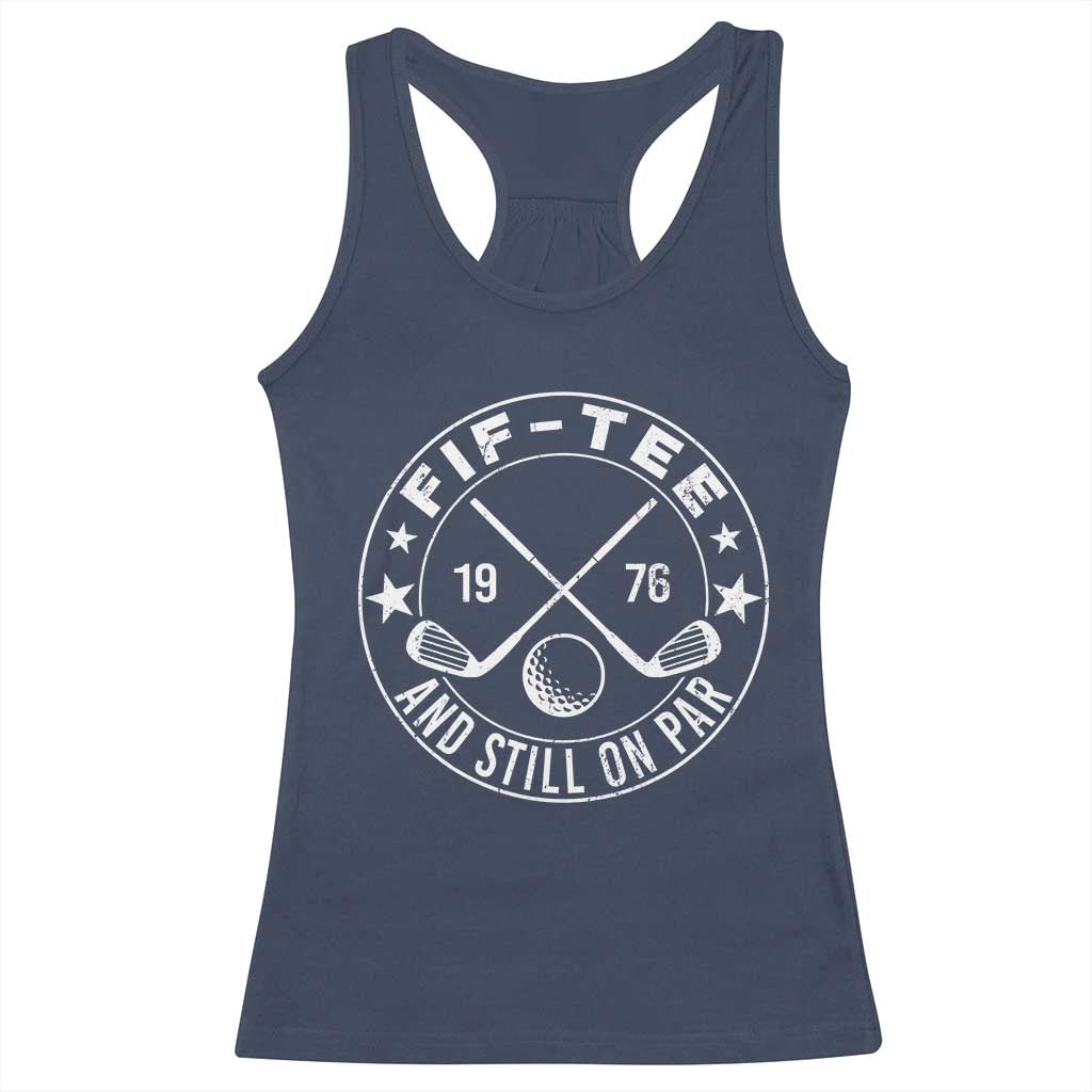 50th Birthday Golf Racerback Tank Top Vintage 1976 Fif Tee And Still On Par Golf Lover Gift TS10 Navy Print Your Wear