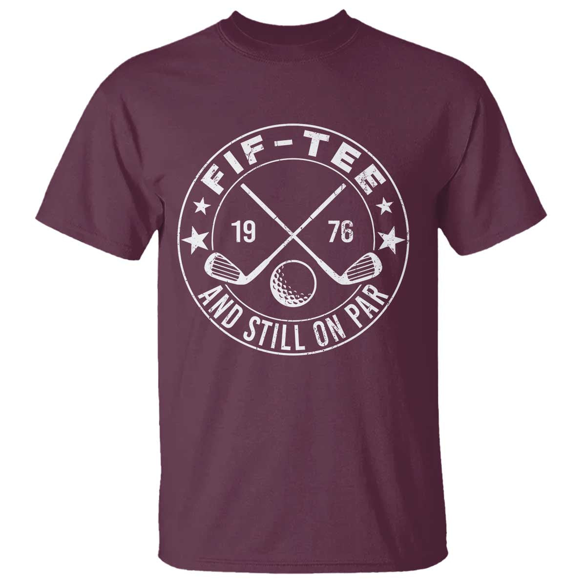 50th Birthday Golf T Shirt Vintage 1976 Fif Tee And Still On Par Golf Lover Gift TS10 Maroon Print Your Wear