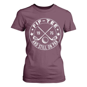 50th Birthday Golf T Shirt For Women Vintage 1976 Fif Tee And Still On Par Golf Lover Gift TS10 Maroon Print Your Wear