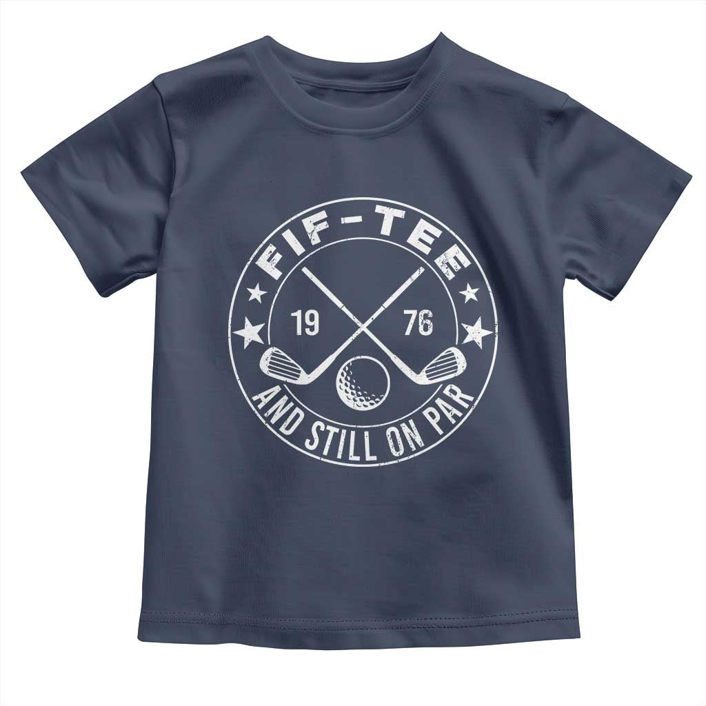 50th Birthday Golf Toddler T Shirt Vintage 1976 Fif Tee And Still On Par Golf Lover Gift TS10 Navy Print Your Wear