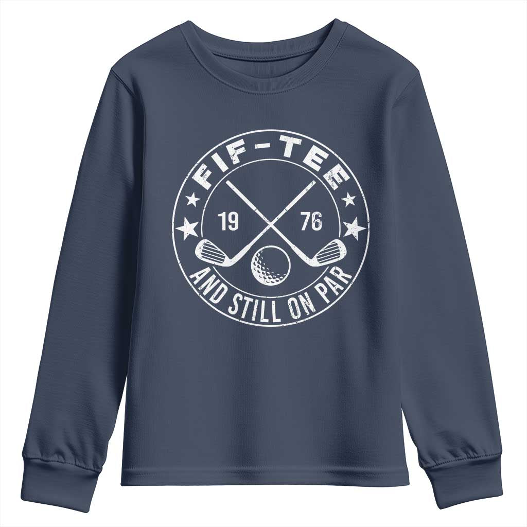 50th Birthday Golf Youth Sweatshirt Vintage 1976 Fif Tee And Still On Par Golf Lover Gift TS10 Navy Print Your Wear