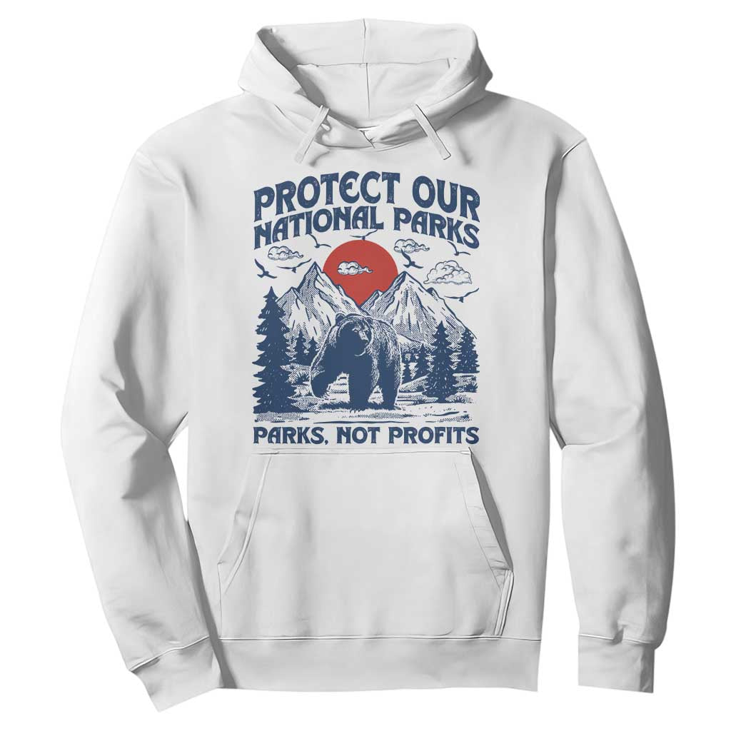 Protect Our National Parks Hoodie Parks Not Profits Wildlife Forestcore TS10 White Print Your Wear