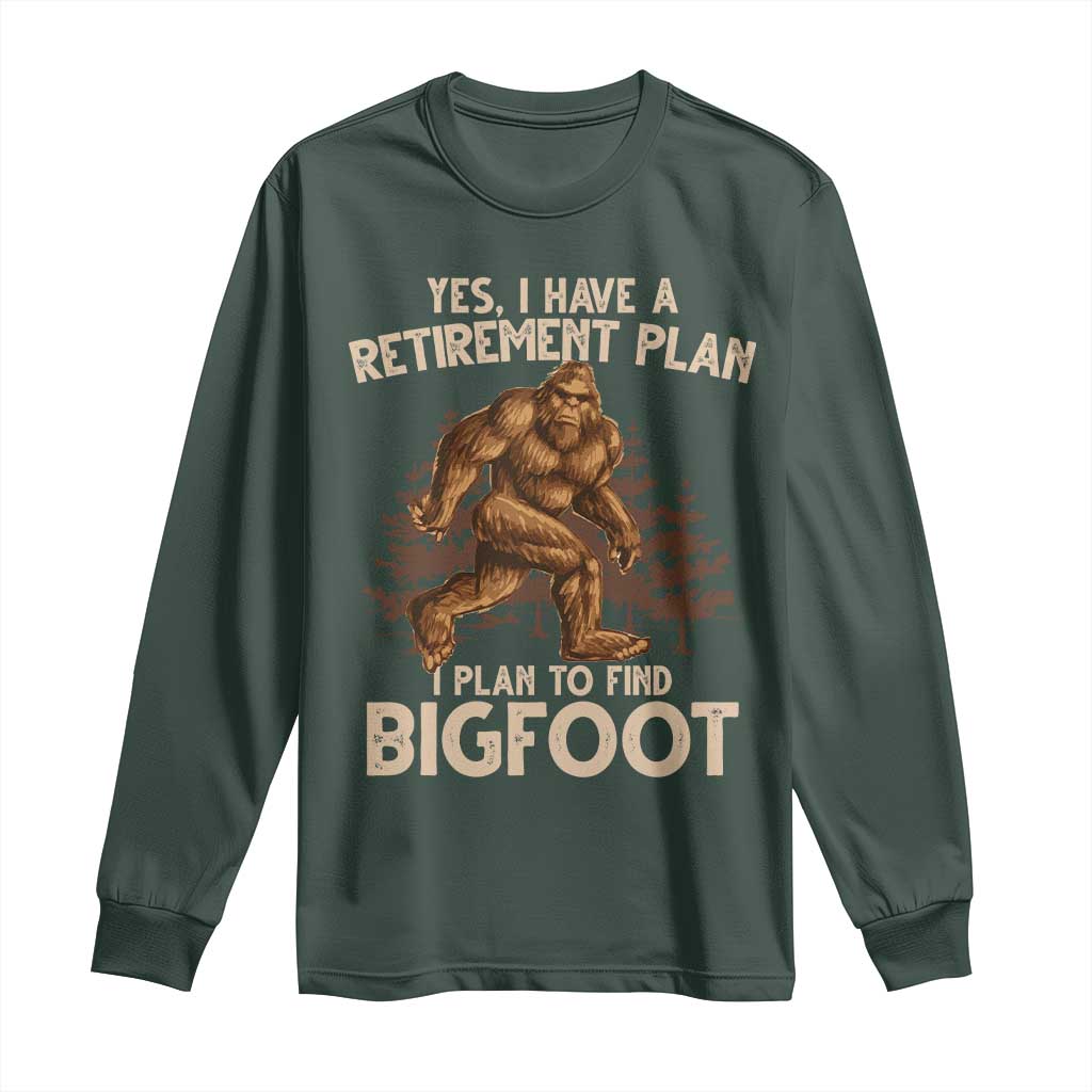 Bigfoot Retirement Plan Long Sleeve Shirt Funny Saying Sasquatch Research TS10 Dark Forest Green Print Your Wear