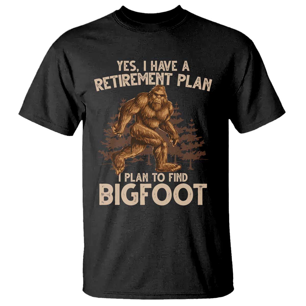 Bigfoot Retirement Plan T Shirt Funny Saying Sasquatch Research - Print Your Wear