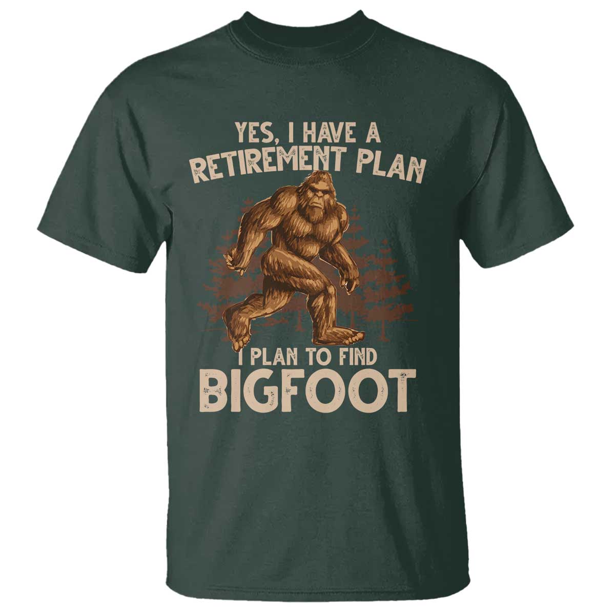 Bigfoot Retirement Plan T Shirt Funny Saying Sasquatch Research TS10 Dark Forest Green Print Your Wear