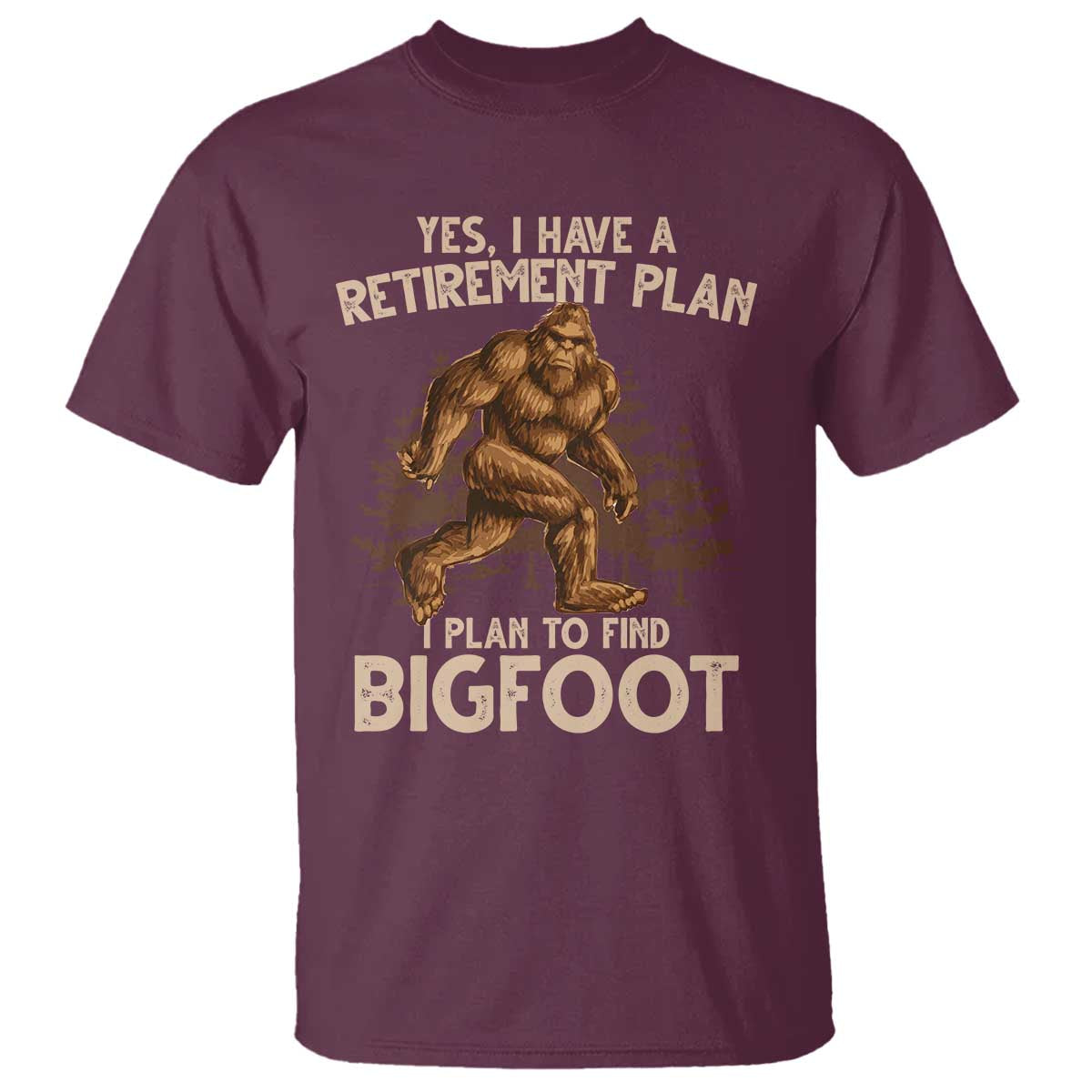 Bigfoot Retirement Plan T Shirt Funny Saying Sasquatch Research TS10 Maroon Print Your Wear