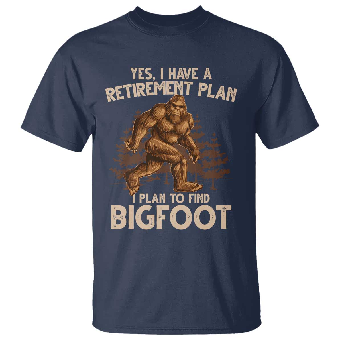 Bigfoot Retirement Plan T Shirt Funny Saying Sasquatch Research TS10 Navy Print Your Wear