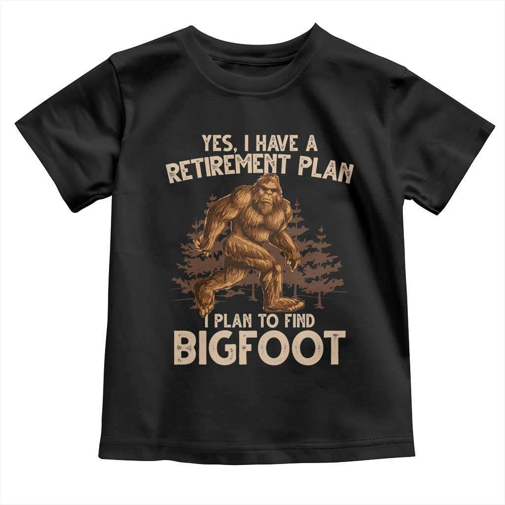 Bigfoot Retirement Plan Toddler T Shirt Funny Saying Sasquatch Research TS10 Black Print Your Wear