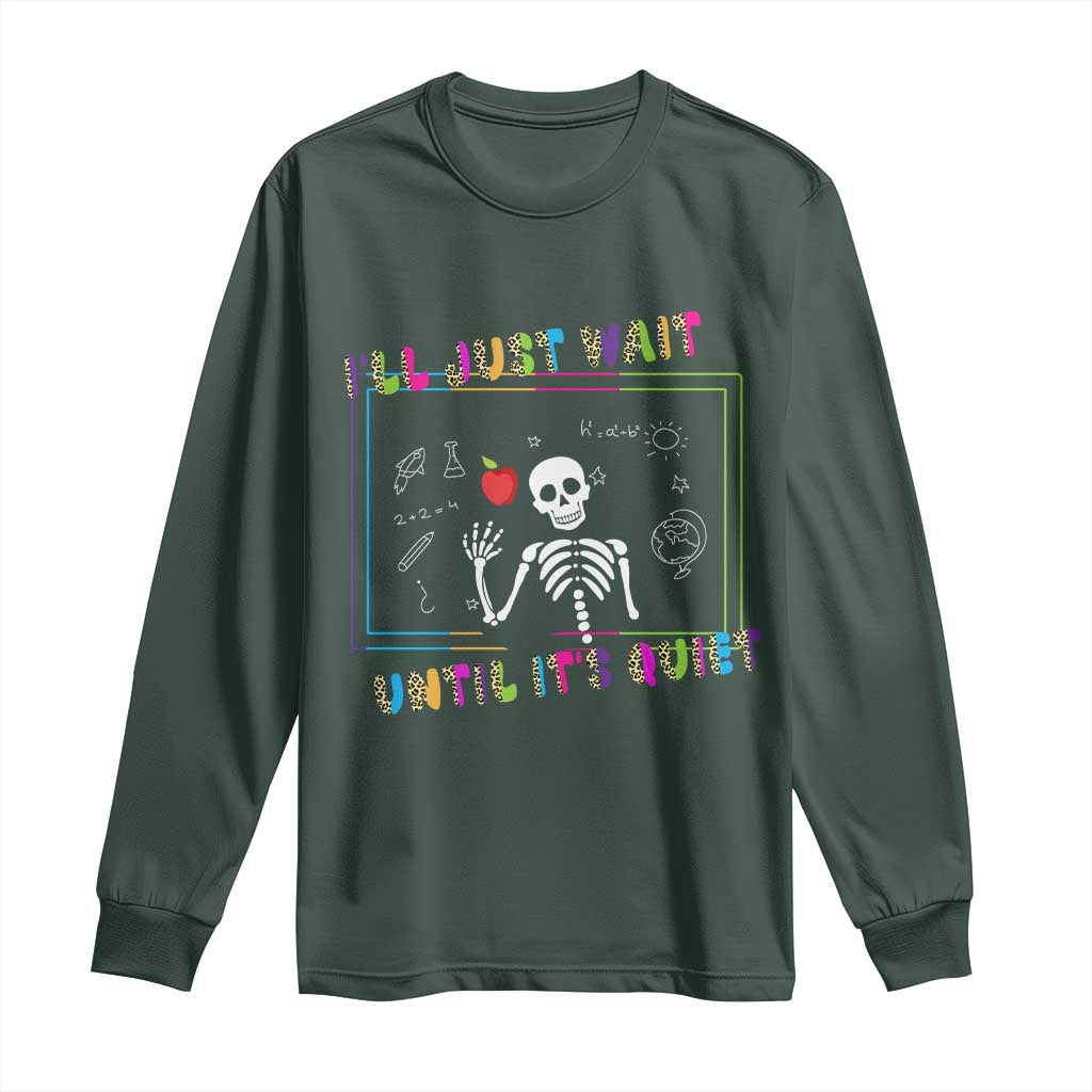 Funny Teacher Long Sleeve Shirt I'll Just Wait Until It's Quiet Leopard Teachers Skeleton TS10 Dark Forest Green Print Your Wear