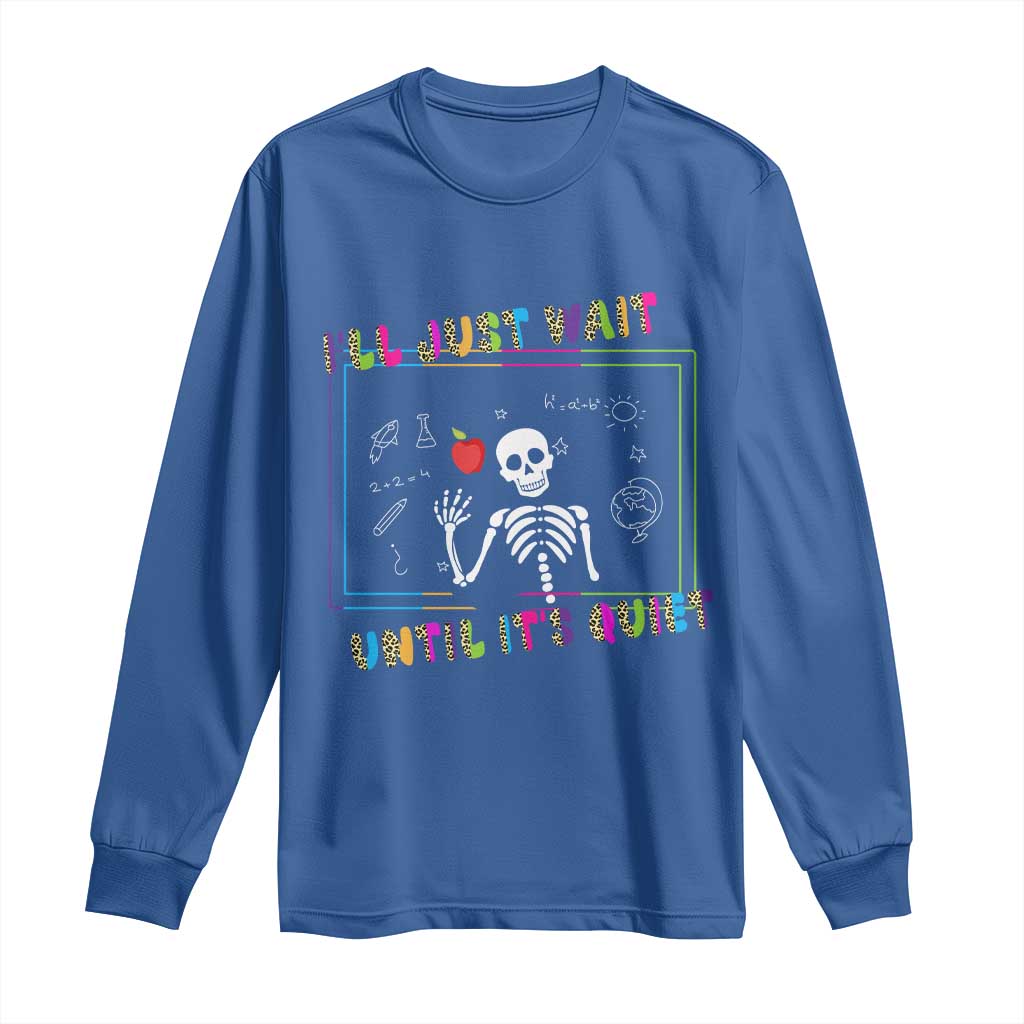 Funny Teacher Long Sleeve Shirt I'll Just Wait Until It's Quiet Leopard Teachers Skeleton TS10 Royal Blue Print Your Wear