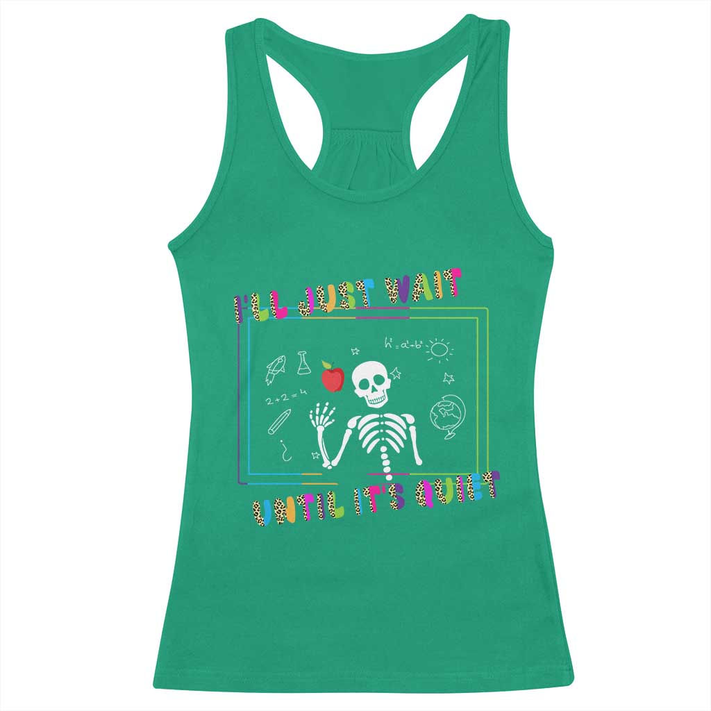 Funny Teacher Racerback Tank Top I'll Just Wait Until It's Quiet Leopard Teachers Skeleton TS10 Irish Green Print Your Wear