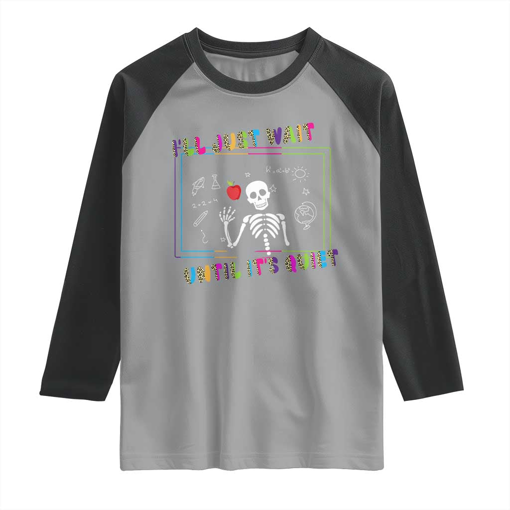 Funny Teacher Raglan Shirt I'll Just Wait Until It's Quiet Leopard Teachers Skeleton TS10 Sport Gray Black Print Your Wear