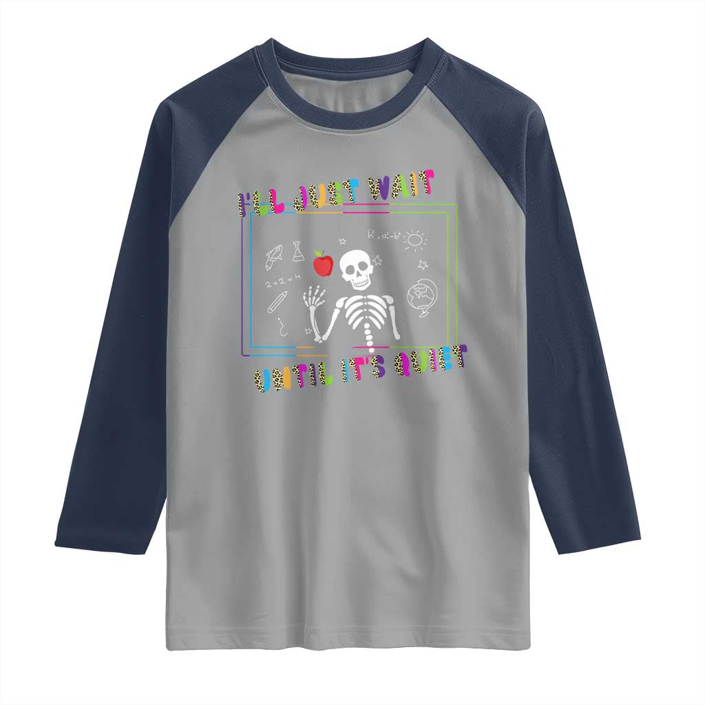 Funny Teacher Raglan Shirt I'll Just Wait Until It's Quiet Leopard Teachers Skeleton TS10 Sport Gray Navy Print Your Wear