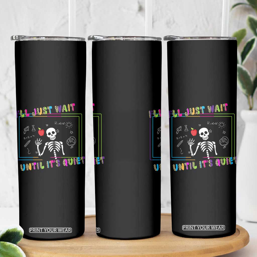 Funny Teacher Skinny Tumbler I'll Just Wait Until It's Quiet Leopard Teachers Skeleton TS10 Print Your Wear