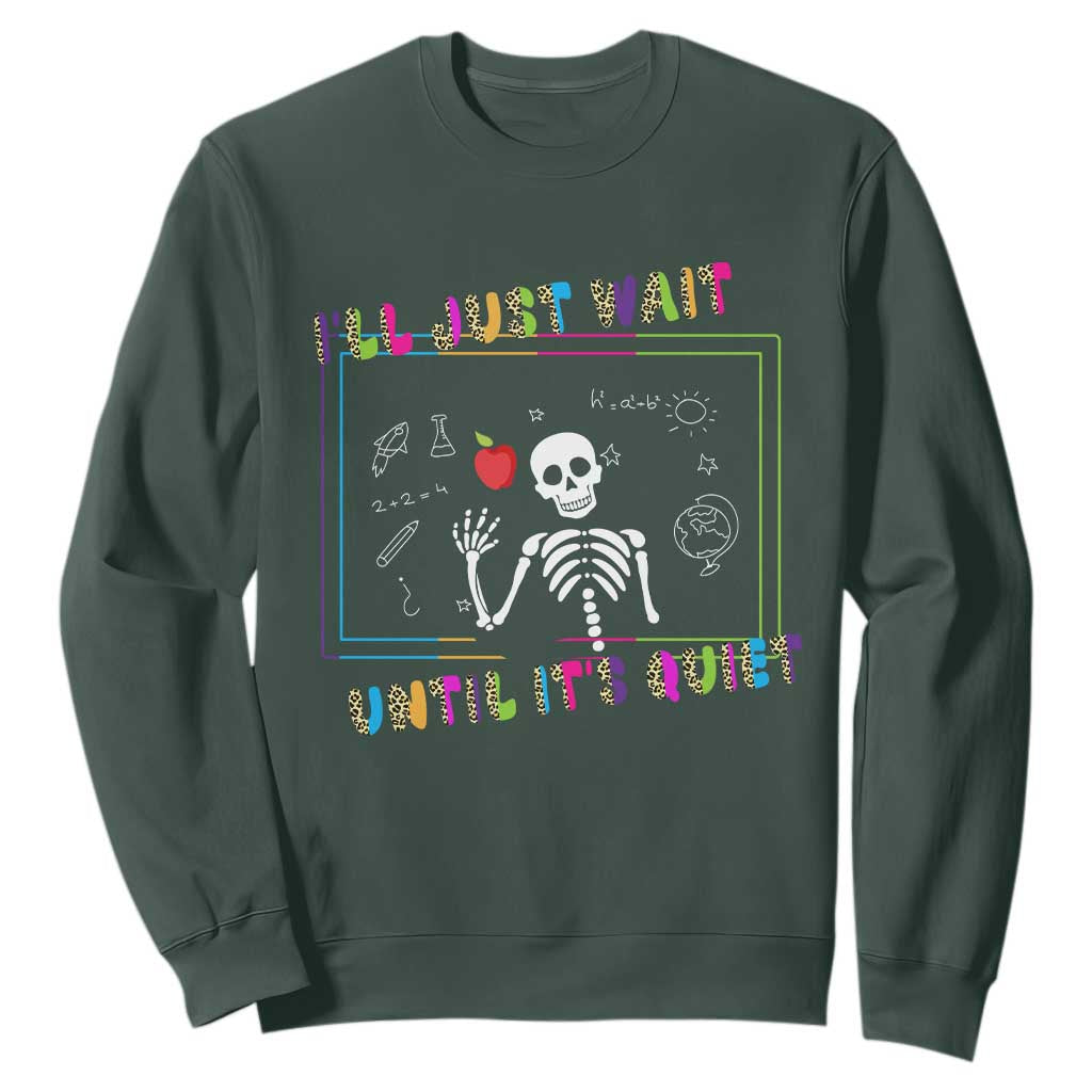 Funny Teacher Sweatshirt I'll Just Wait Until It's Quiet Leopard Teachers Skeleton TS10 Dark Forest Green Print Your Wear