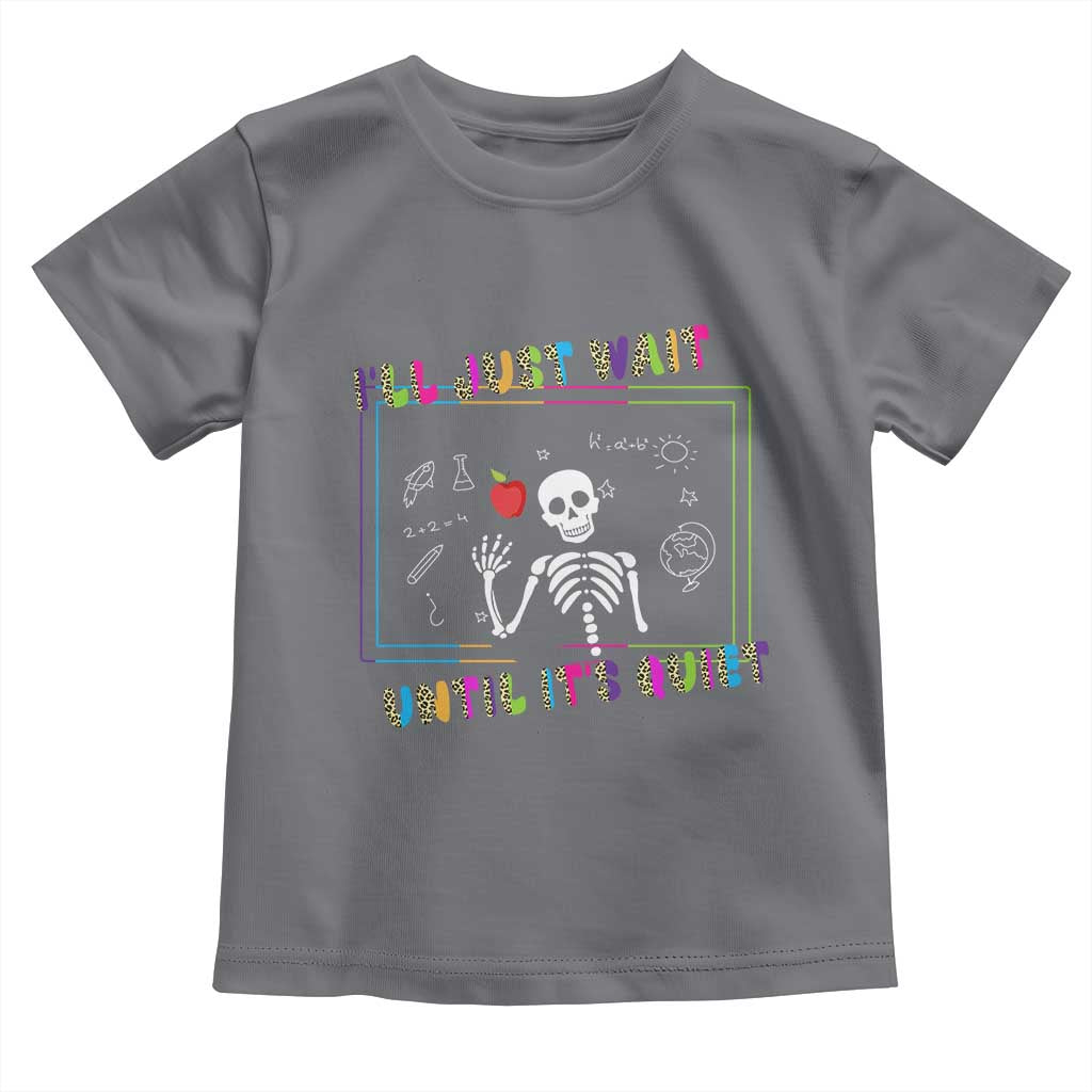 Funny Teacher Toddler T Shirt I'll Just Wait Until It's Quiet Leopard Teachers Skeleton TS10 Charcoal Print Your Wear