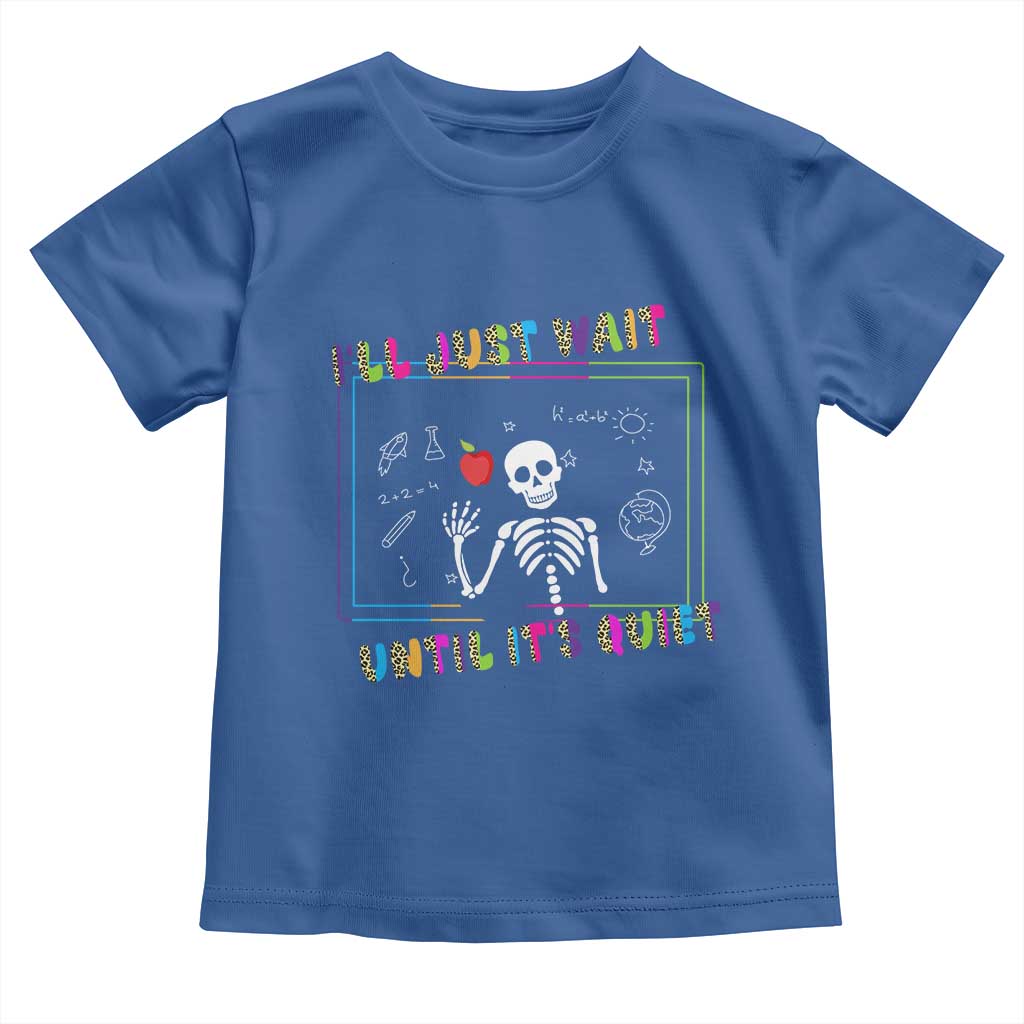 Funny Teacher Toddler T Shirt I'll Just Wait Until It's Quiet Leopard Teachers Skeleton TS10 Royal Blue Print Your Wear