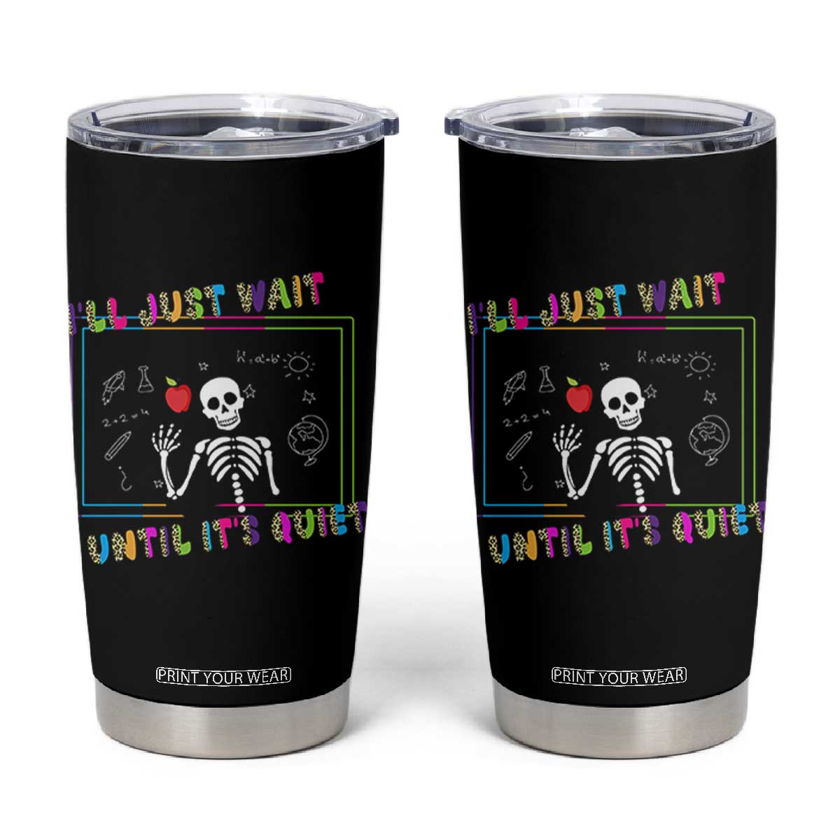 Funny Teacher Tumbler Cup I'll Just Wait Until It's Quiet Leopard Teachers Skeleton TS10 Black Print Your Wear