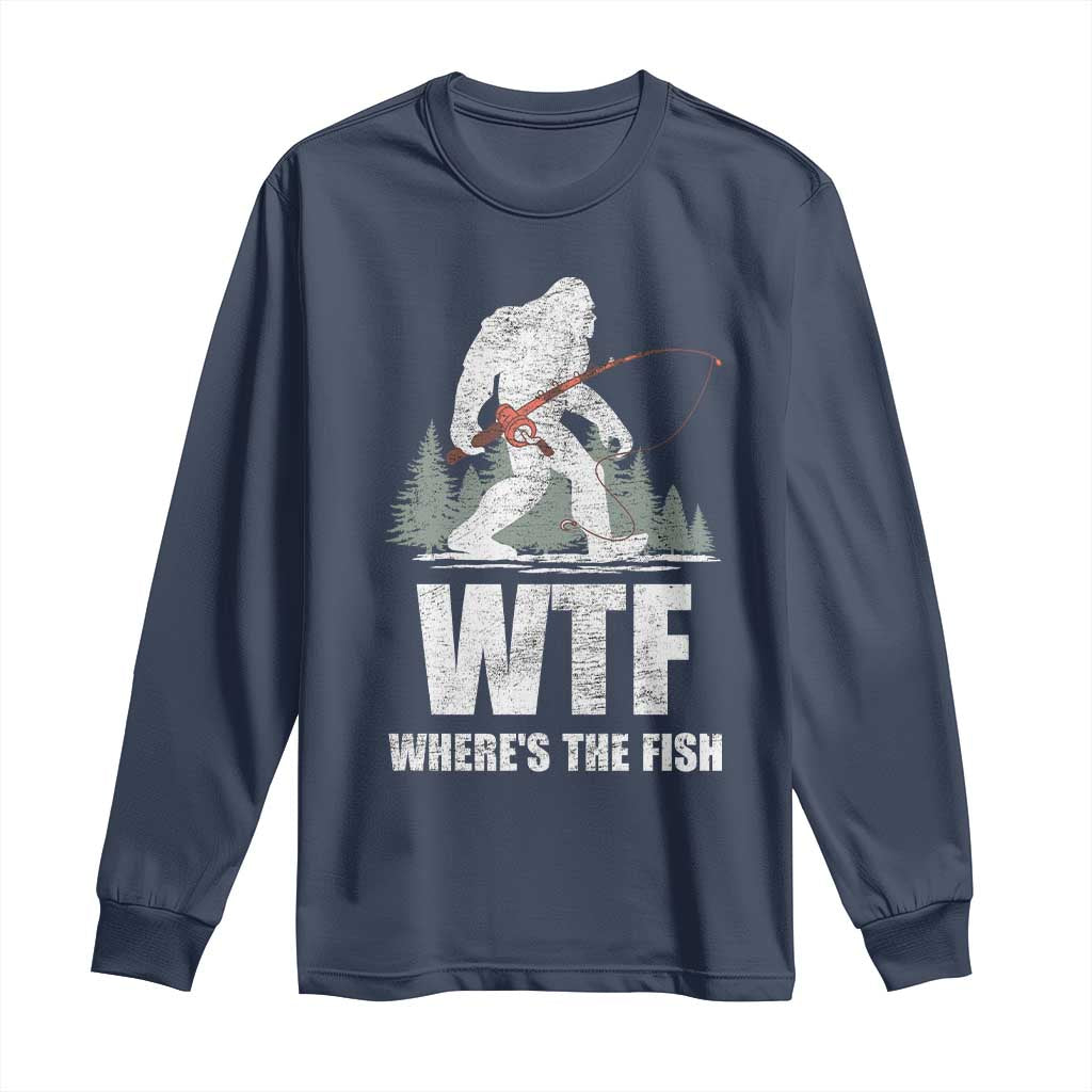 WTF Where's The Fish Long Sleeve Shirt Funny Fishing Gifts Bigfoot Sasquatch TS10 Navy Print Your Wear