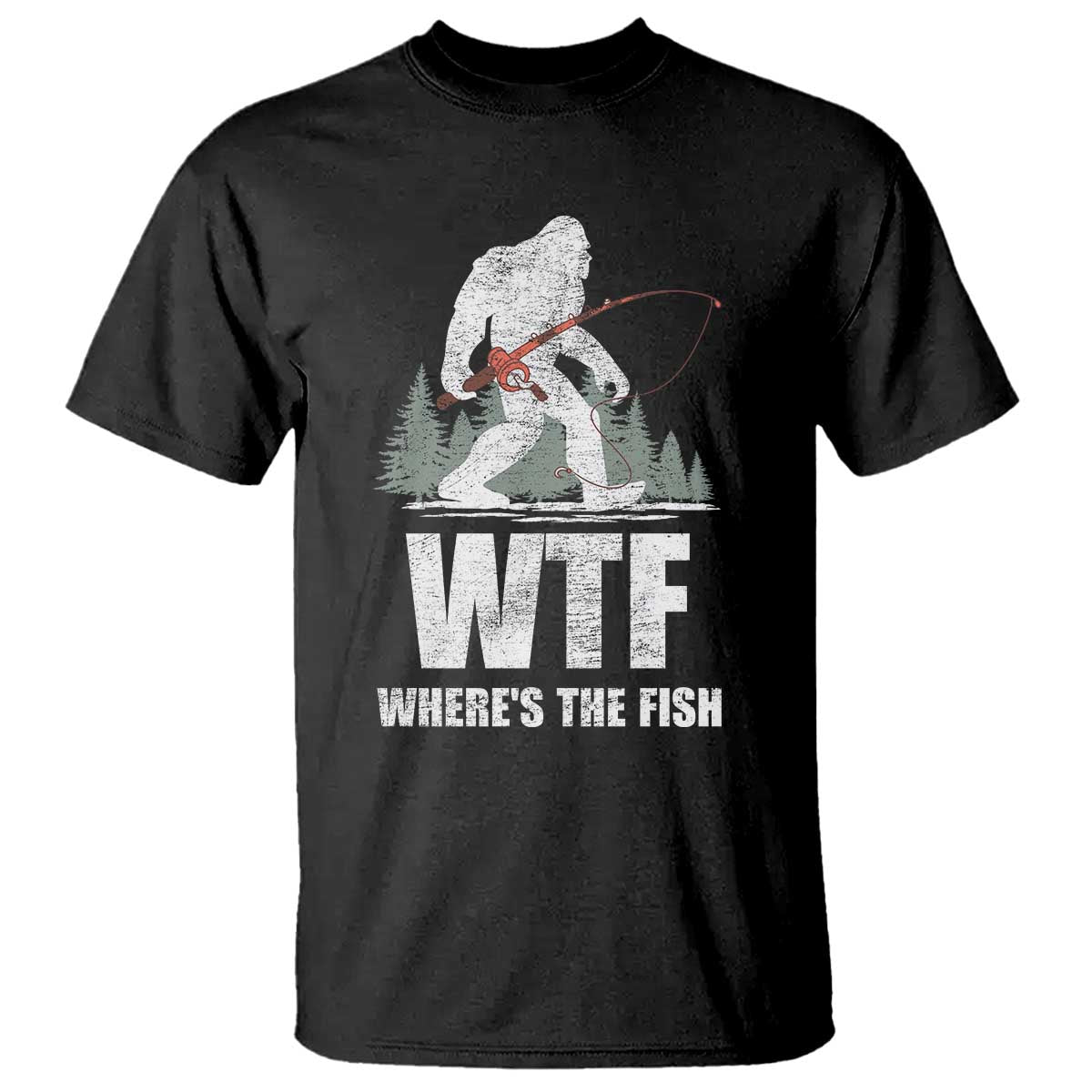 WTF Where's The Fish T Shirt Funny Fishing Gifts Bigfoot Sasquatch TS10 Black Print Your Wear