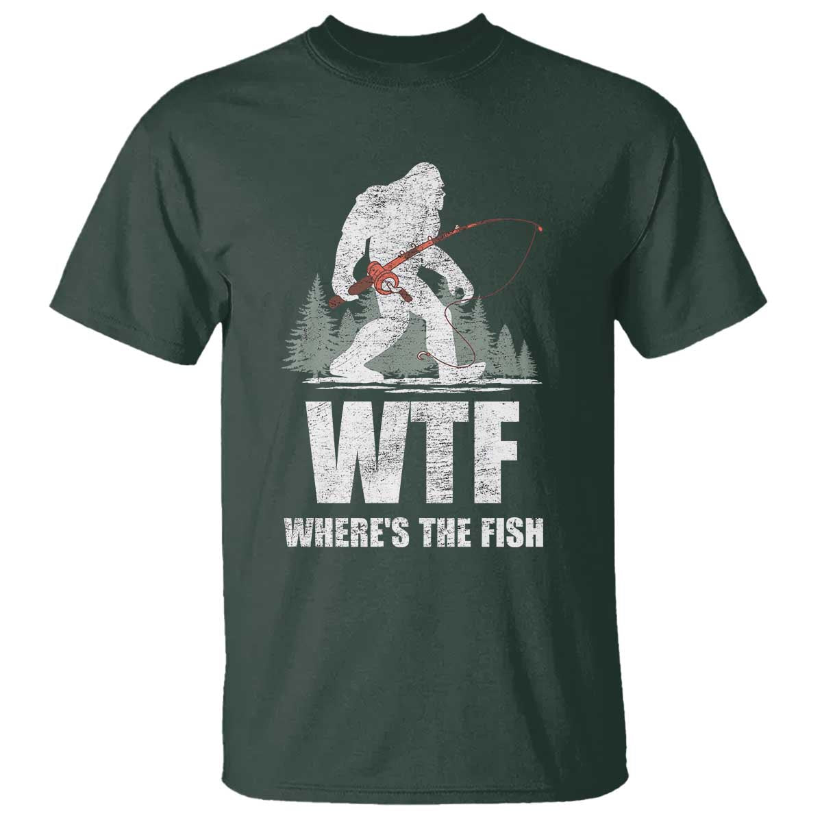 WTF Where's The Fish T Shirt Funny Fishing Gifts Bigfoot Sasquatch TS10 Dark Forest Green Print Your Wear