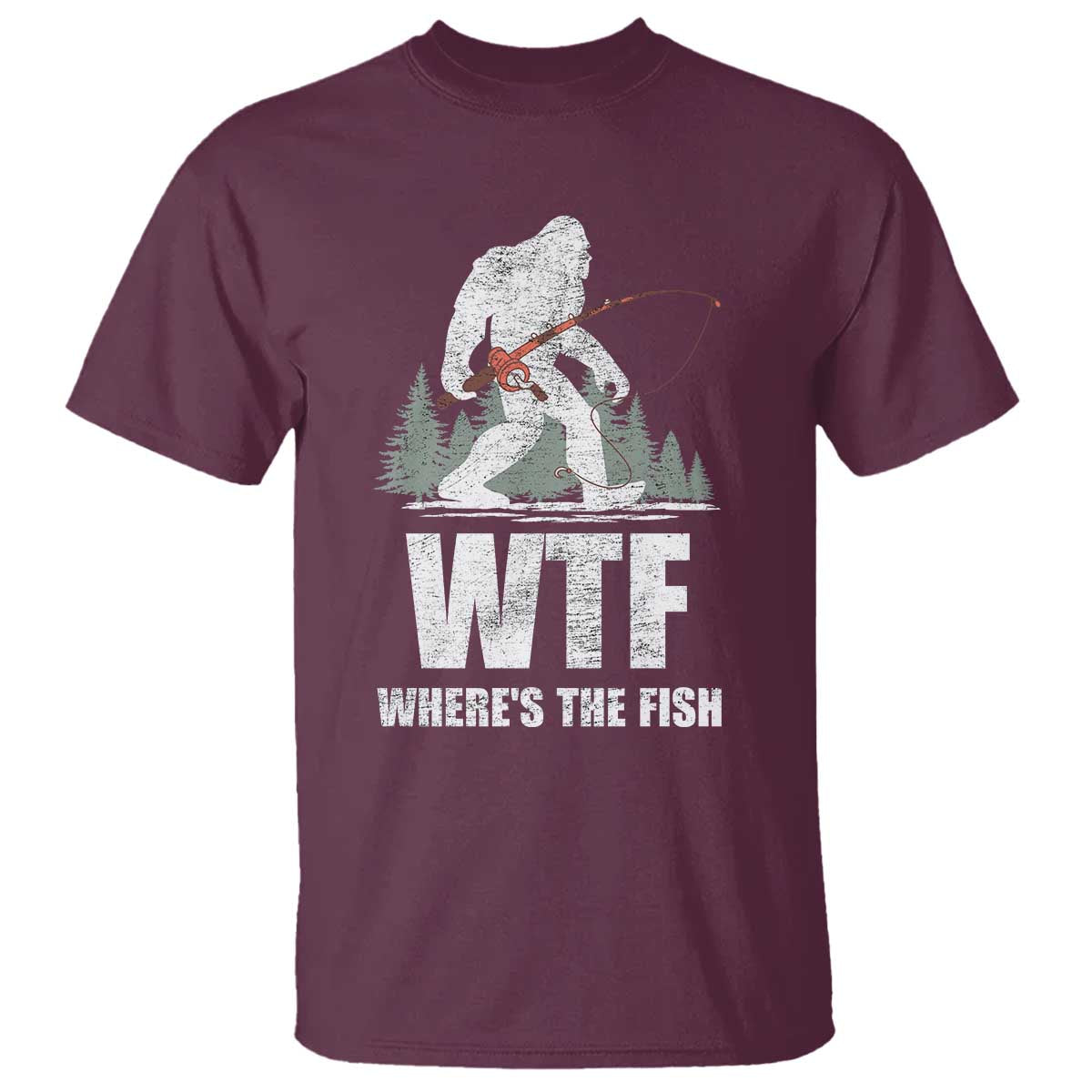 WTF Where's The Fish T Shirt Funny Fishing Gifts Bigfoot Sasquatch TS10 Maroon Print Your Wear