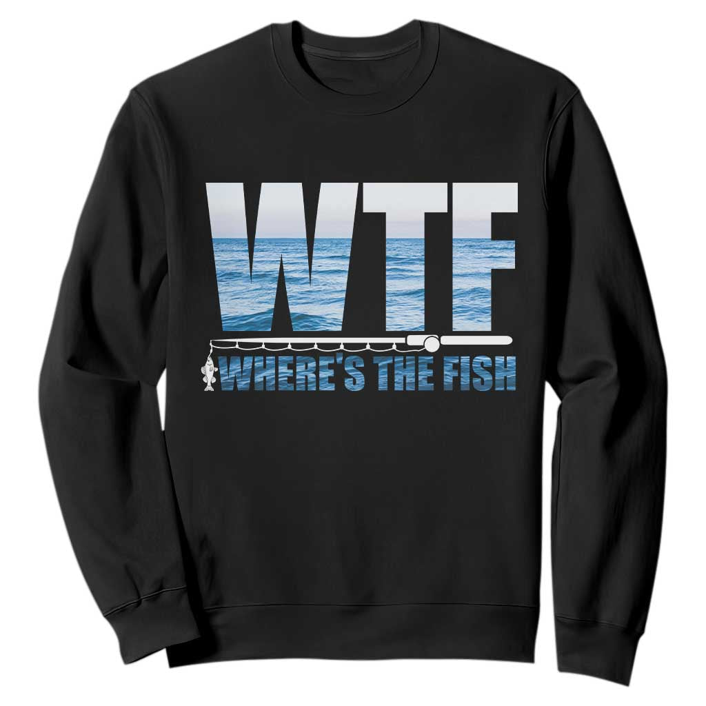 WTF Where's The Fish Sweatshirt Funny Fishing Gifts Fathers Day TS10 Black Print Your Wear
