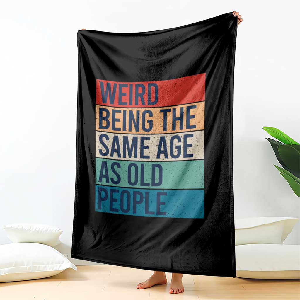 Weird Being The Same Age As Old People Retro Sarcastic Throw Blanket 40th 50th 60th 70th 80th Funny Birthday Gag Gifts TS10 Print Your Wear