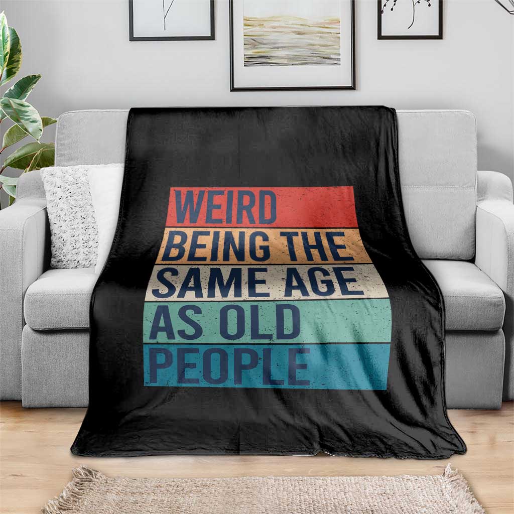 Weird Being The Same Age As Old People Retro Sarcastic Throw Blanket 40th 50th 60th 70th 80th Funny Birthday Gag Gifts TS10 Print Your Wear
