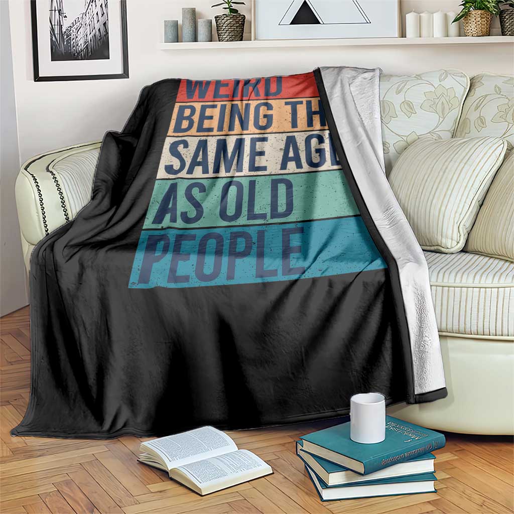 Weird Being The Same Age As Old People Retro Sarcastic Throw Blanket 40th 50th 60th 70th 80th Funny Birthday Gag Gifts TS10 Print Your Wear