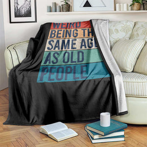 Weird Being The Same Age As Old People Retro Sarcastic Throw Blanket 40th 50th 60th 70th 80th Funny Birthday Gag Gifts TS10 Print Your Wear