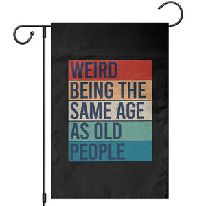 Weird Being The Same Age As Old People Retro Sarcastic Garden Flag 40th 50th 60th 70th 80th Funny Birthday Gag Gifts TS10 Black Print Your Wear