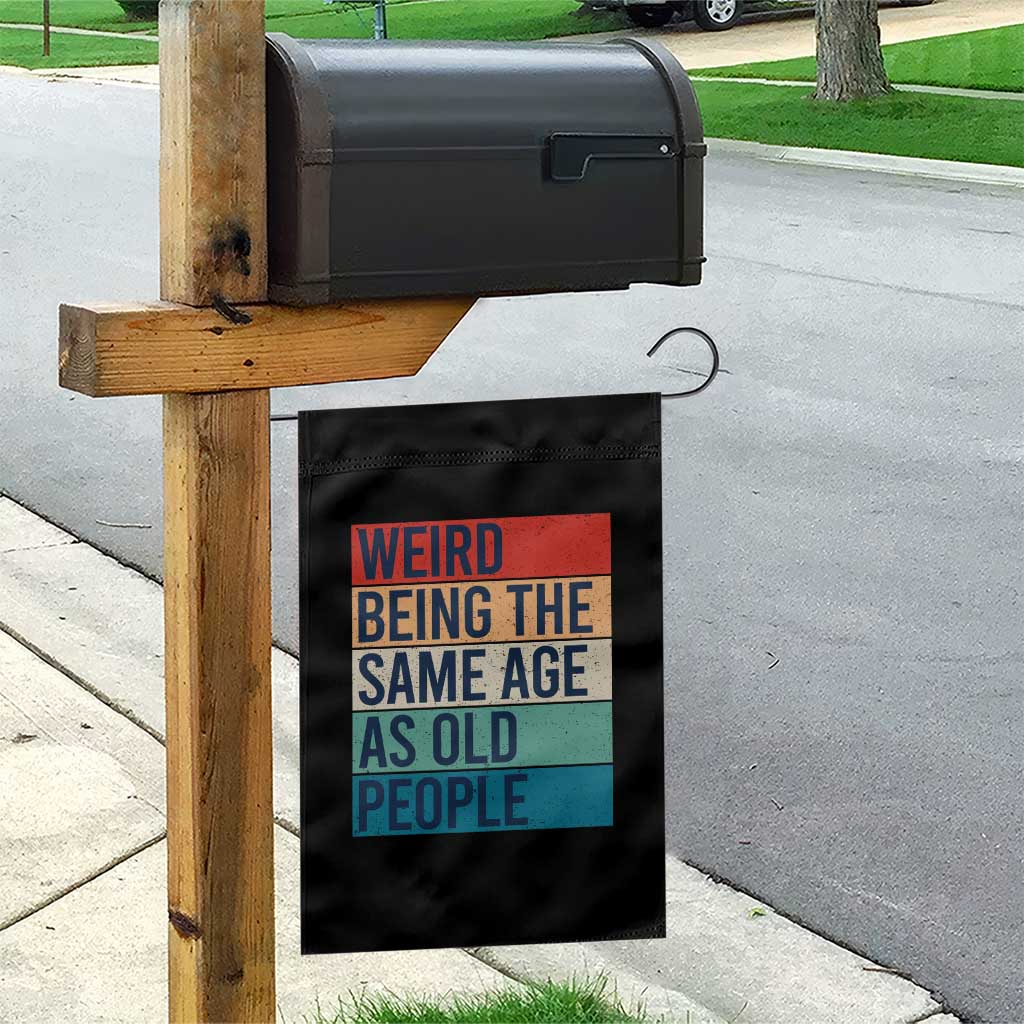 Weird Being The Same Age As Old People Retro Sarcastic Garden Flag 40th 50th 60th 70th 80th Funny Birthday Gag Gifts TS10 Print Your Wear