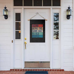 Weird Being The Same Age As Old People Retro Sarcastic Garden Flag 40th 50th 60th 70th 80th Funny Birthday Gag Gifts TS10 Print Your Wear