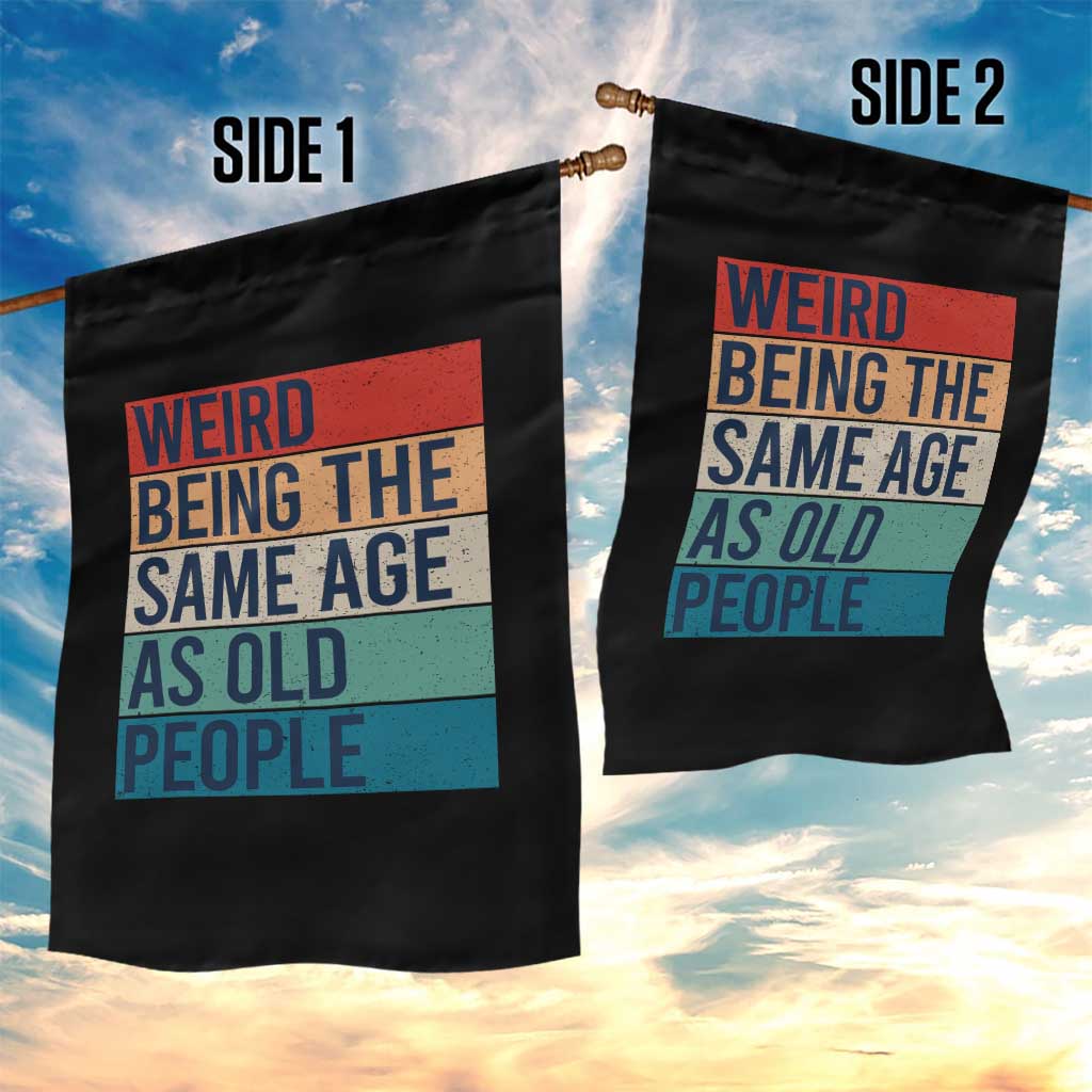 Weird Being The Same Age As Old People Retro Sarcastic Garden Flag 40th 50th 60th 70th 80th Funny Birthday Gag Gifts TS10 Print Your Wear