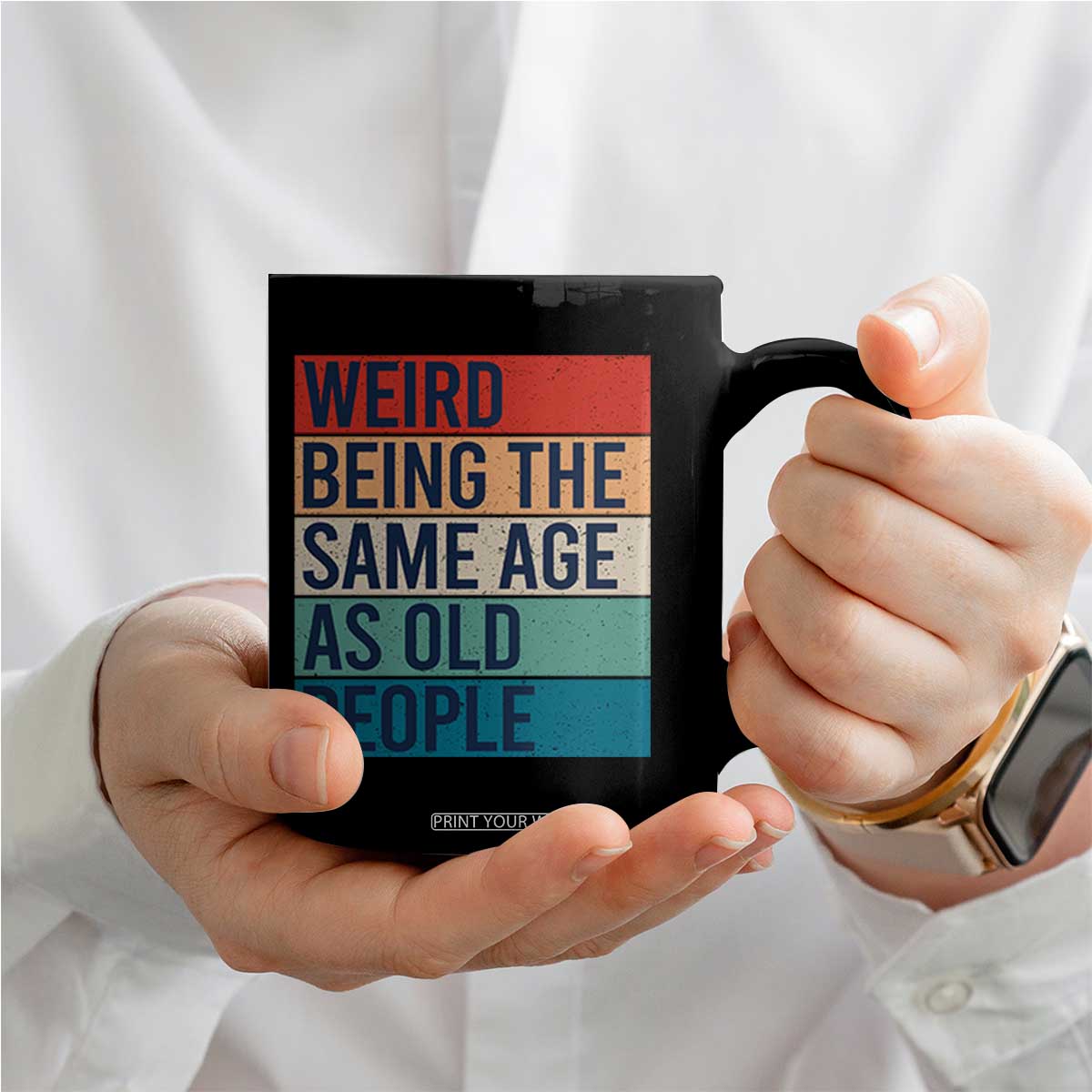 Weird Being The Same Age As Old People Retro Sarcastic Coffee Mug 40th 50th 60th 70th 80th Funny Birthday Gag Gifts TS10 Print Your Wear