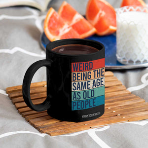 Weird Being The Same Age As Old People Retro Sarcastic Coffee Mug 40th 50th 60th 70th 80th Funny Birthday Gag Gifts TS10 Print Your Wear