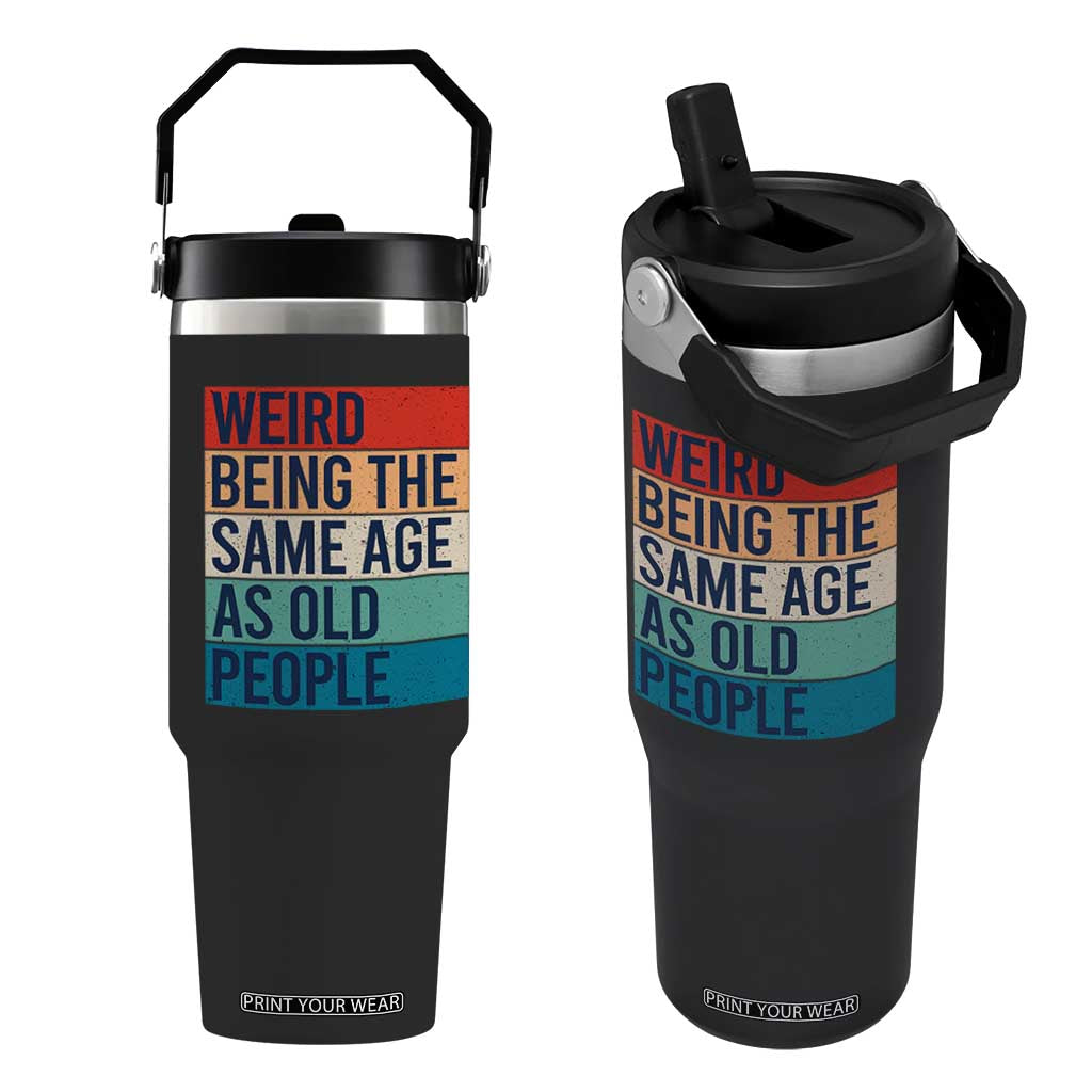 Weird Being The Same Age As Old People Retro Sarcastic Flip Straw Tumbler 40th 50th 60th 70th 80th Funny Birthday Gag Gifts TS10 One Size: 30 oz Black Print Your Wear