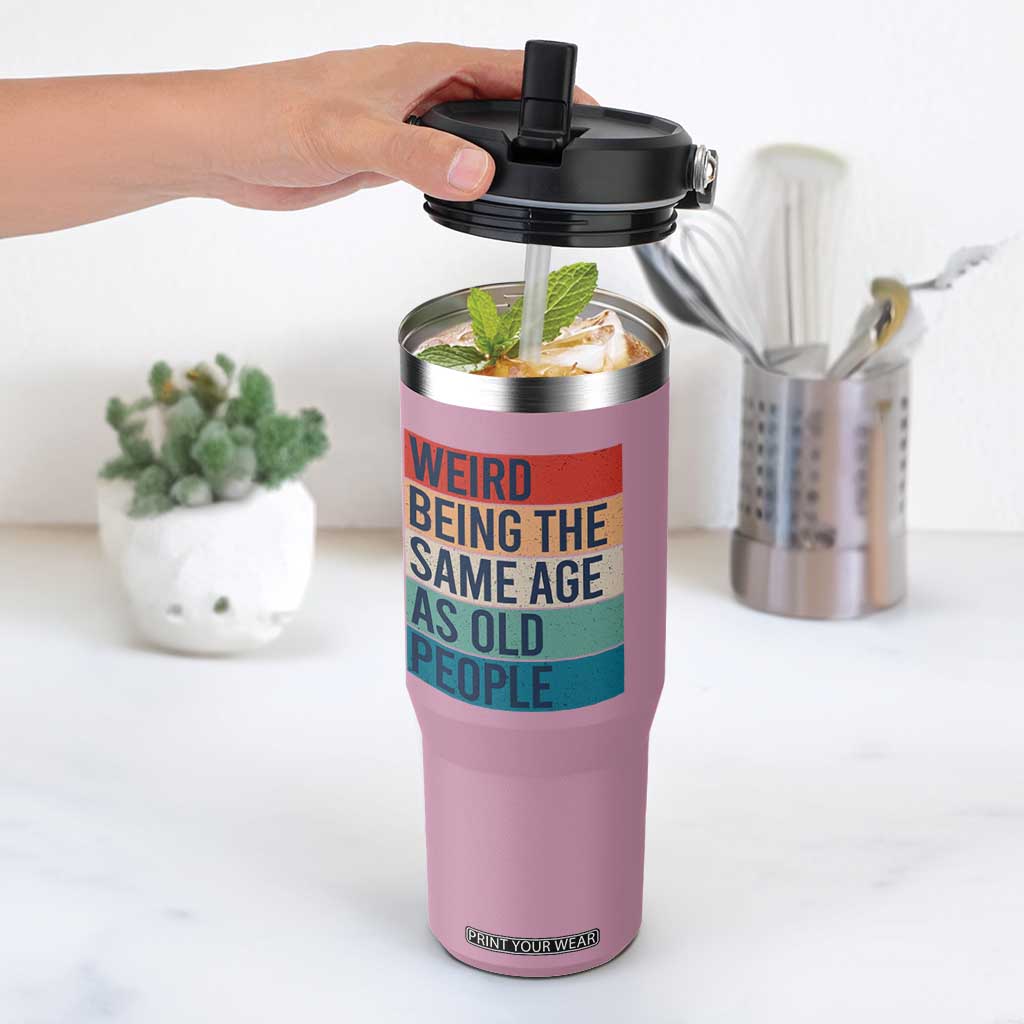 Weird Being The Same Age As Old People Retro Sarcastic Flip Straw Tumbler 40th 50th 60th 70th 80th Funny Birthday Gag Gifts TS10 One Size: 30 oz Light Pink Print Your Wear