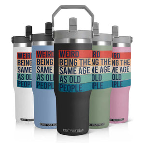 Weird Being The Same Age As Old People Retro Sarcastic Flip Straw Tumbler 40th 50th 60th 70th 80th Funny Birthday Gag Gifts TS10 Print Your Wear